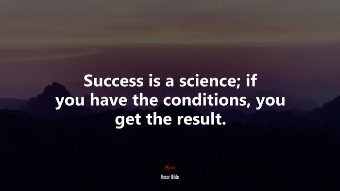 Success is a science; if you have the conditions, you get the result. | Oscar Wilde quote