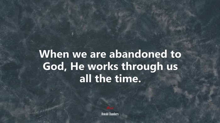When we are abandoned to God, He works through us all the time. | Oswald Chambers quote