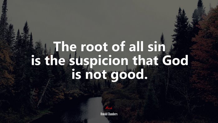 The root of all sin is the suspicion that God is not good. | Oswald Chambers quote