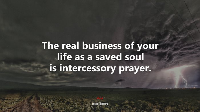 The real business of your life as a saved soul is intercessory prayer. | Oswald Chambers quote