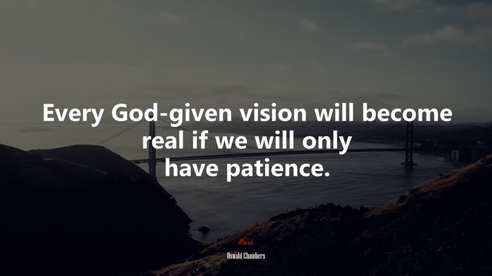 Every God-given vision will become real if we will only have patience. | Oswald Chambers quote