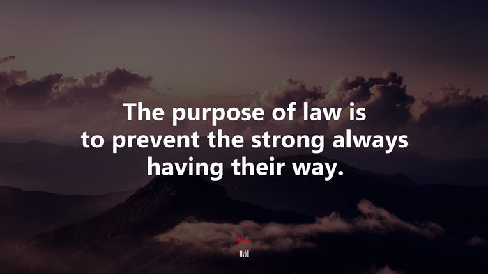 The purpose of law is to prevent the strong always having their way. | Ovid quote