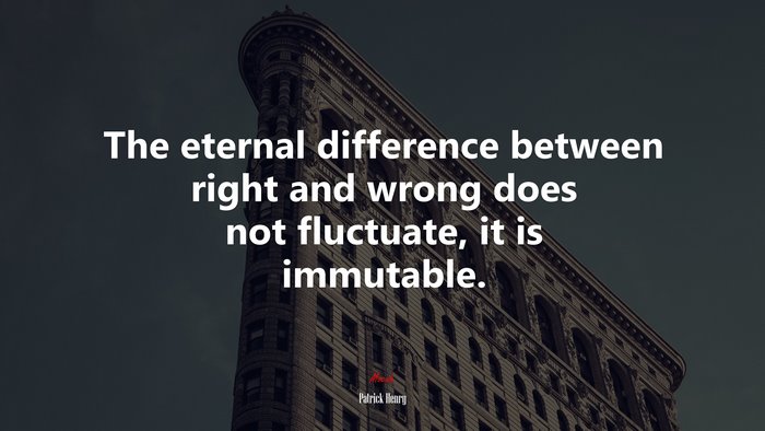 The eternal difference between right and wrong does not fluctuate, it is immutable. | Patrick Henry quote