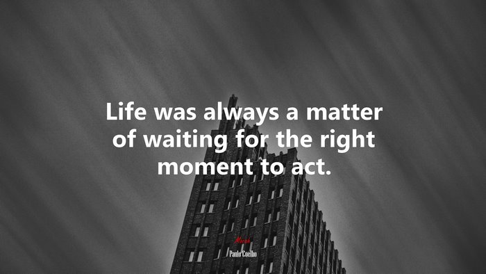 Life was always a matter of waiting for the right moment to act. | Paulo Coelho quote