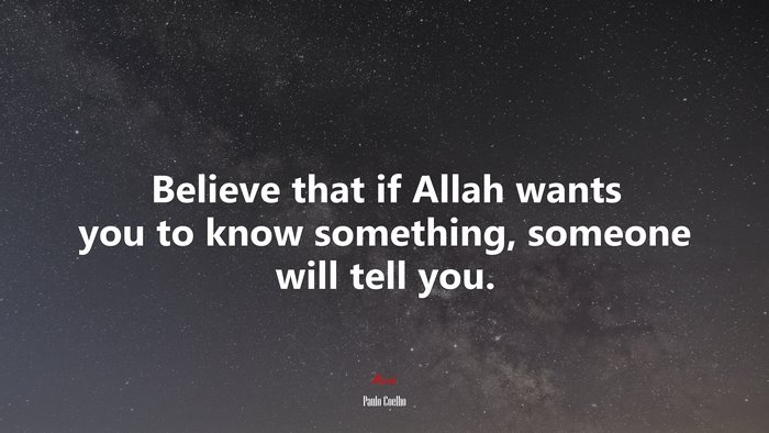 Believe that if Allah wants you to know something, someone will tell you. | Paulo Coelho quote
