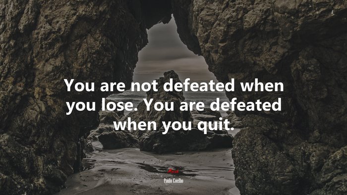 You are not defeated when you lose. You are defeated when you quit. | Paulo Coelho quote