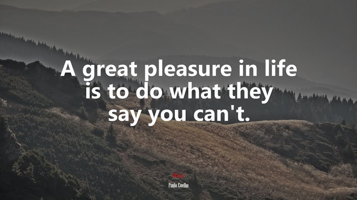 A great pleasure in life is to do what they say you can’t. | Paulo Coelho quote