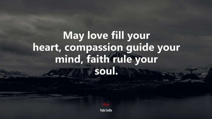 May love fill your heart, compassion guide your mind, faith rule your soul. | Paulo Coelho quote