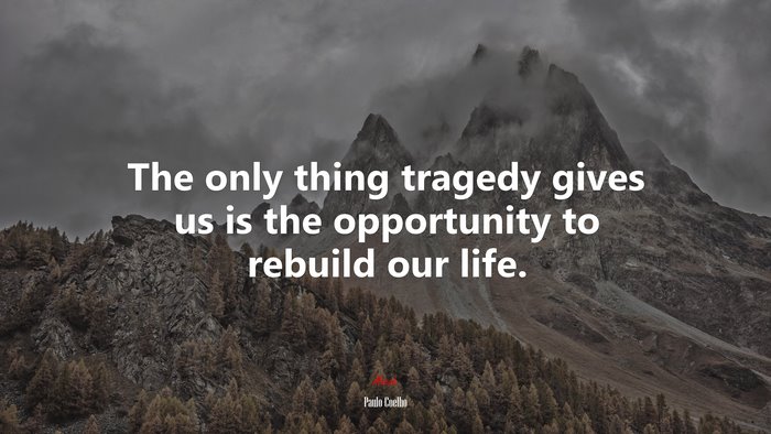 The only thing tragedy gives us is the opportunity to rebuild our life. | Paulo Coelho quote