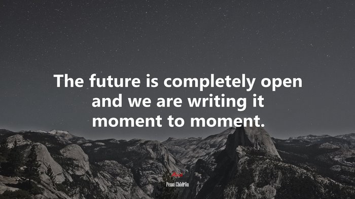 The future is completely open and we are writing it moment to moment. | Pema Chödrön quote