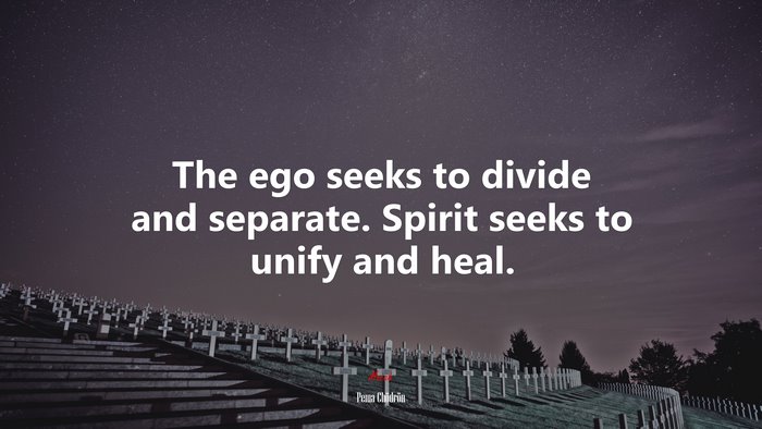 The ego seeks to divide and separate. Spirit seeks to unify and heal. | Pema Chödrön quote
