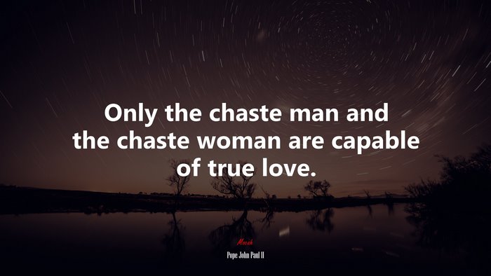 Only the chaste man and the chaste woman are capable of true love. | Pope John Paul II quote