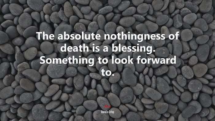 The absolute nothingness of death is a blessing. Something to look forward to. | Quentin Crisp quote