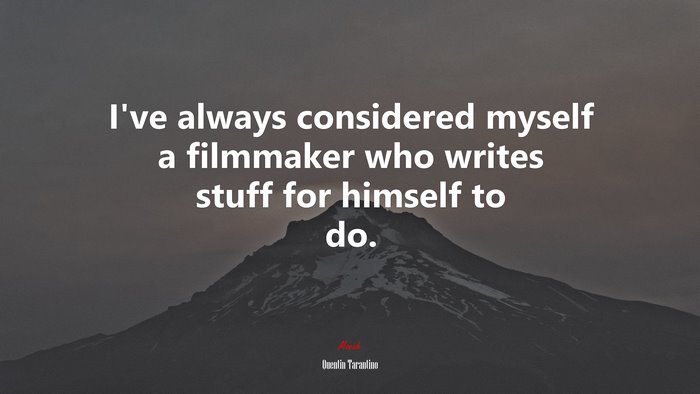 I’ve always considered myself a filmmaker who writes stuff for himself to do. | Quentin Tarantino quote
