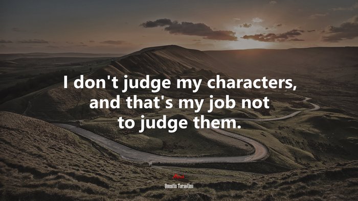 I don’t judge my characters, and that’s my job not to judge them. | Quentin Tarantino quote