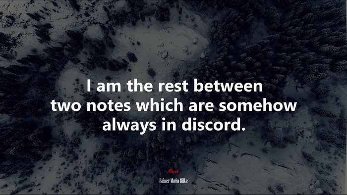 I am the rest between two notes which are somehow always in discord. | Rainer Maria Rilke quote
