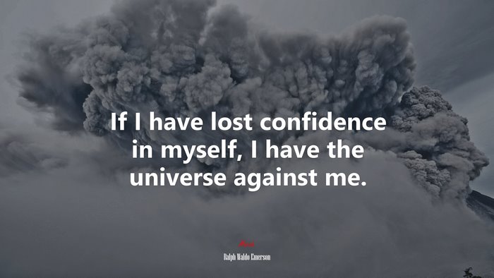 If I have lost confidence in myself, I have the universe against me. | Ralph Waldo Emerson quote