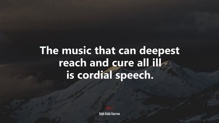 The music that can deepest reach and cure all ill is cordial speech. | Ralph Waldo Emerson quote