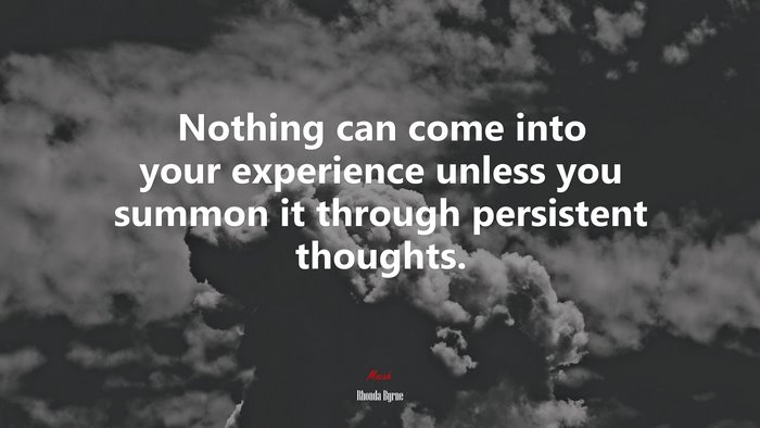 Nothing can come into your experience unless you summon it through persistent thoughts. | Rhonda Byrne quote