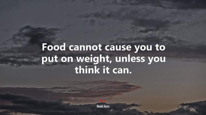 Food cannot cause you to put on weight, unless you think it can. | Rhonda Byrne quote
