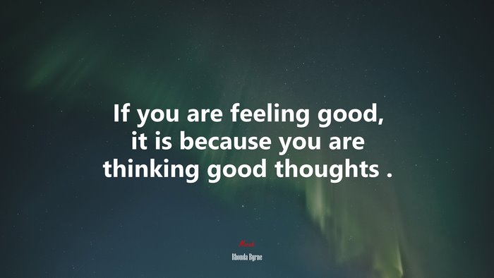 If you are feeling good, it is because you are thinking good thoughts . | Rhonda Byrne quote