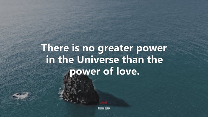 There is no greater power in the Universe than the power of love. | Rhonda Byrne quote