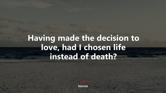Having made the decision to love, had I chosen life instead of death? | Richard Bach quote