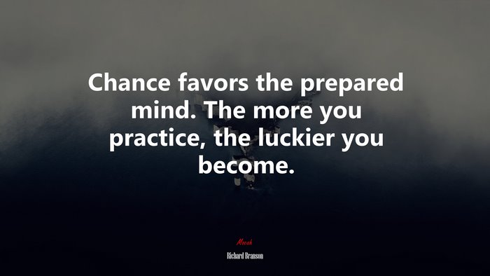 Chance favors the prepared mind. The more you practice, the luckier you become. | Richard Branson quote