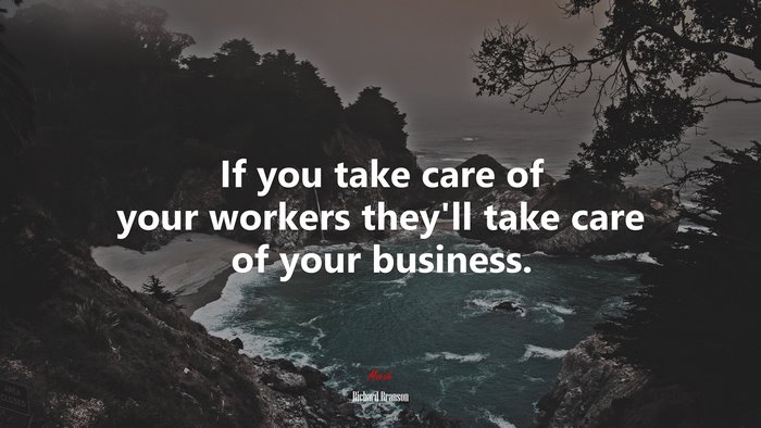 If you take care of your workers they’ll take care of your business. | Richard Branson quote