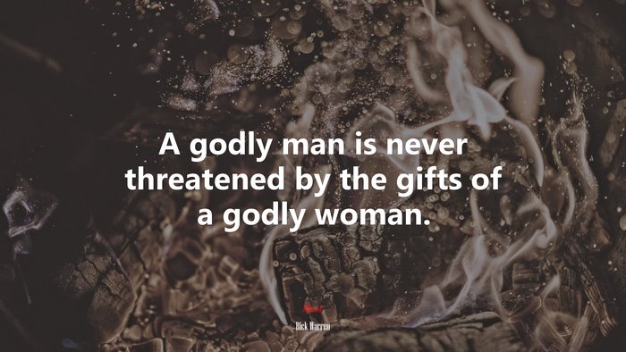 A godly man is never threatened by the gifts of a godly woman. | Rick Warren quote