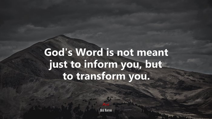God’s Word is not meant just to inform you, but to transform you. | Rick Warren quote