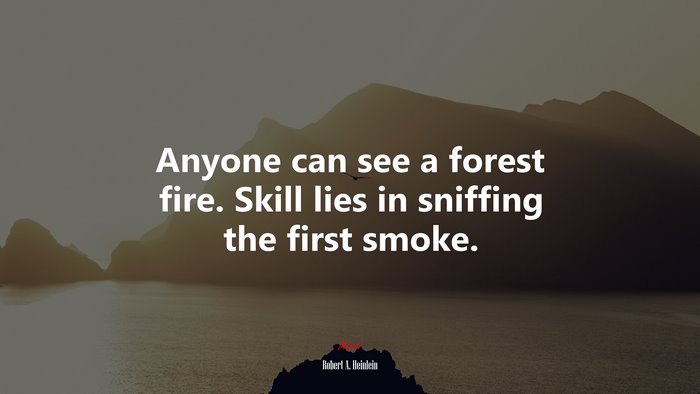 Anyone can see a forest fire. Skill lies in sniffing the first smoke. | Robert A. Heinlein quote