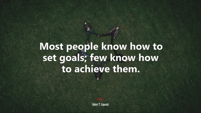 Most people know how to set goals; few know how to achieve them. | Robert T. Kiyosaki quote