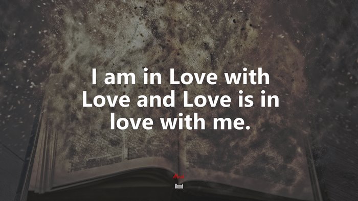 I am in Love with Love and Love is in love with me. | Rumi quote