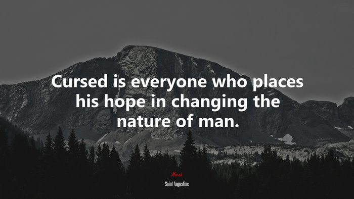 Cursed is everyone who places his hope in changing the nature of man. | Saint Augustine quote