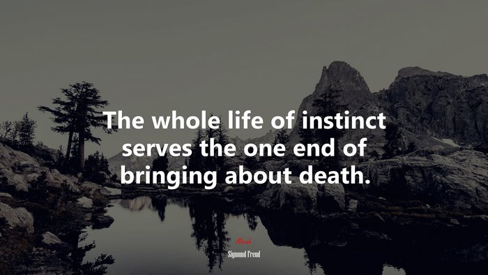 The whole life of instinct serves the one end of bringing about death. | Sigmund Freud quote