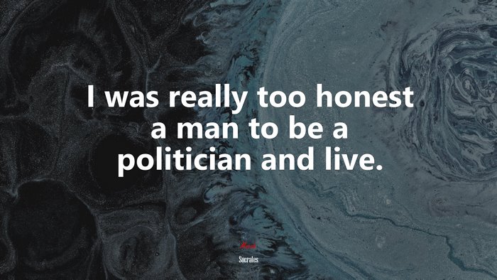 I was really too honest a man to be a politician and live. | Socrates quote