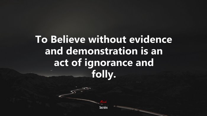 To Believe without evidence and demonstration is an act of ignorance and folly. | Socrates quote