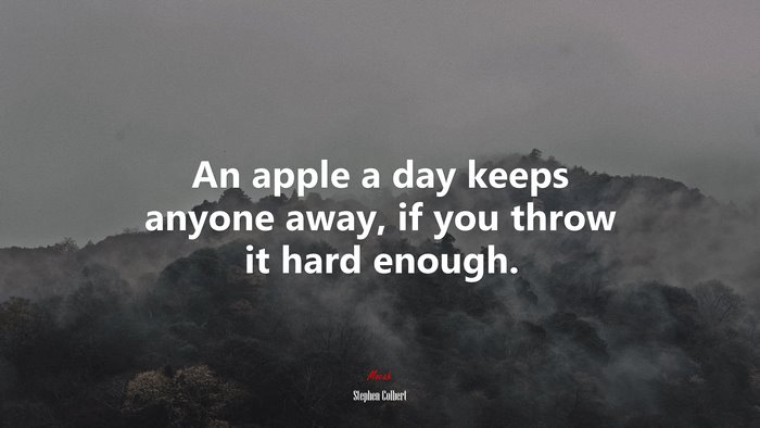An apple a day keeps anyone away, if you throw it hard enough. | Stephen Colbert quote