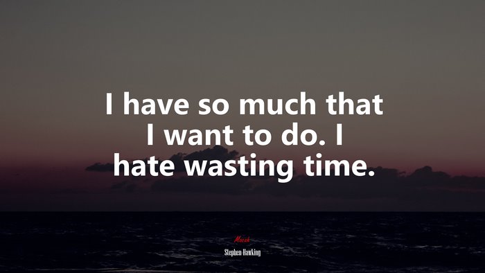 I have so much that I want to do. I hate wasting time. | Stephen Hawking quote