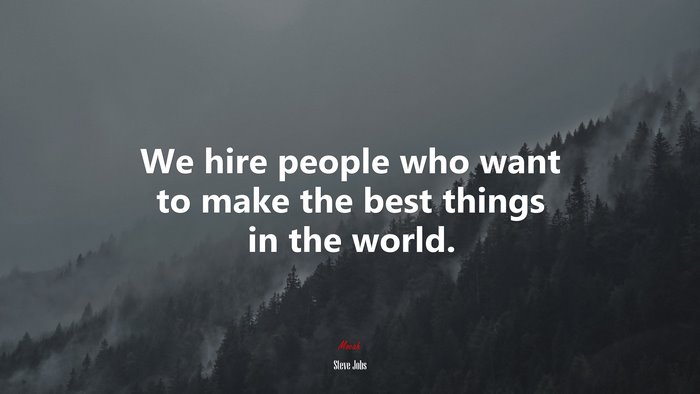 We hire people who want to make the best things in the world. | Steve Jobs quote