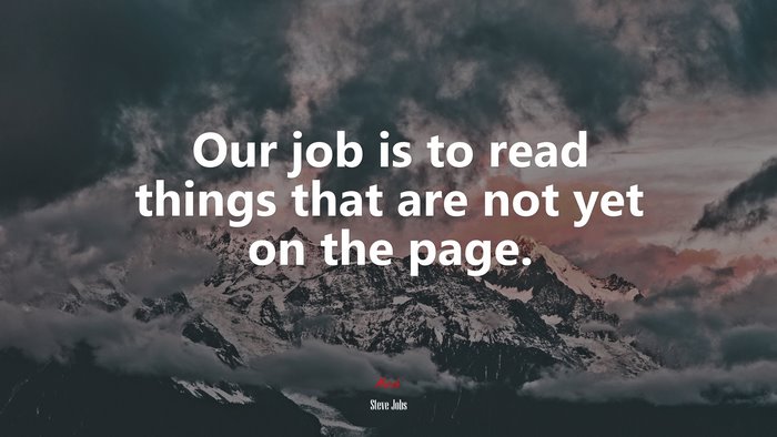 Our job is to read things that are not yet on the page. | Steve Jobs quote