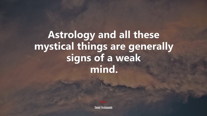 Astrology and all these mystical things are generally signs of a weak mind. | Swami Vivekananda quote