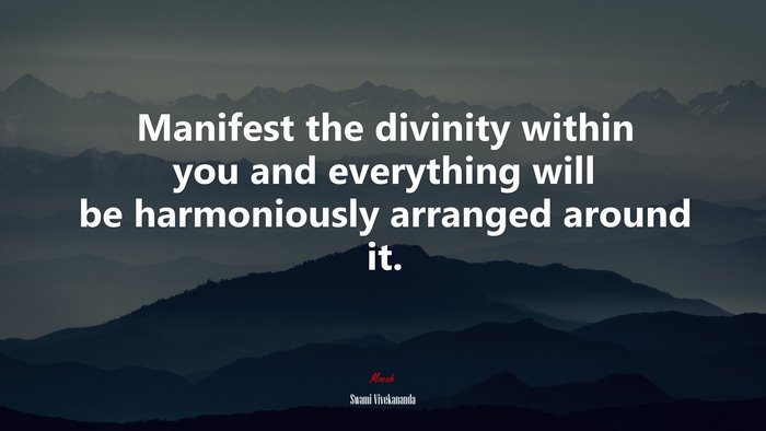 Manifest the divinity within you and everything will be harmoniously arranged around it. | Swami Vivekananda quote