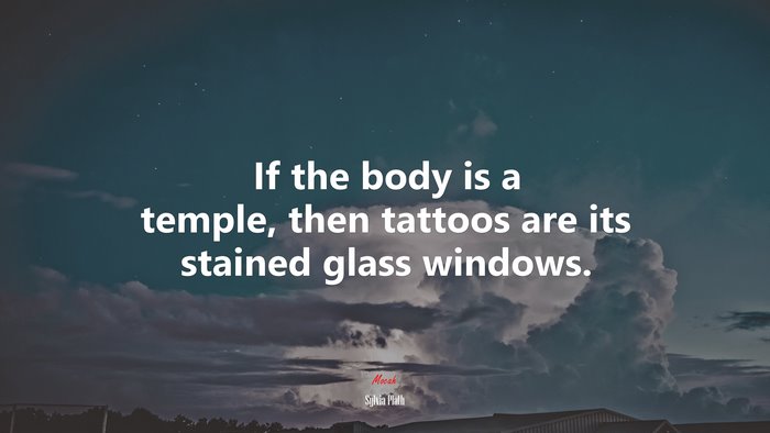 If the body is a temple, then tattoos are its stained glass windows. | Sylvia Plath quote