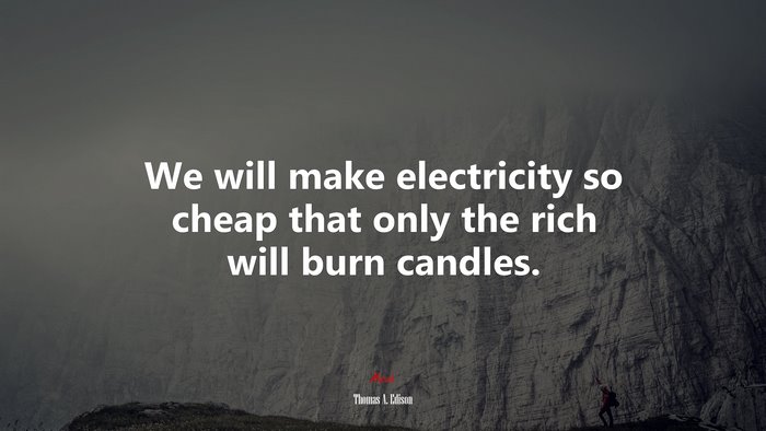 We will make electricity so cheap that only the rich will burn candles. | Thomas A. Edison quote