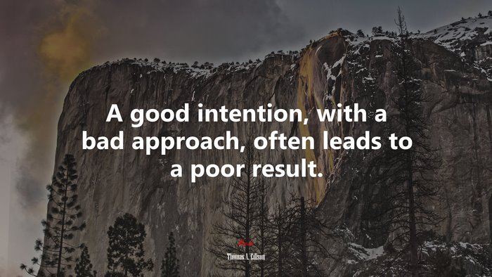 A good intention, with a bad approach, often leads to a poor result. | Thomas A. Edison quote