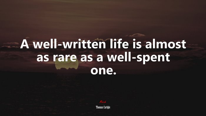 A well-written life is almost as rare as a well-spent one. | Thomas Carlyle quote