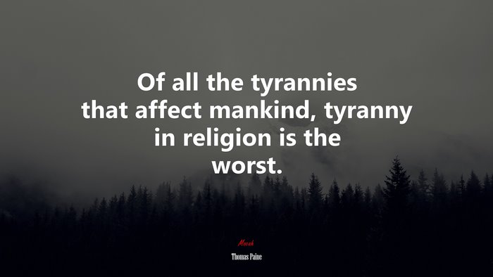 Of all the tyrannies that affect mankind, tyranny in religion is the worst. | Thomas Paine quote