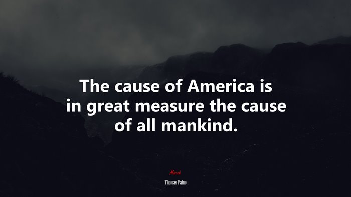 The cause of America is in great measure the cause of all mankind. | Thomas Paine quote
